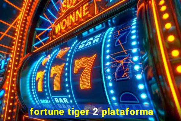 fortune tiger 2 plataforma